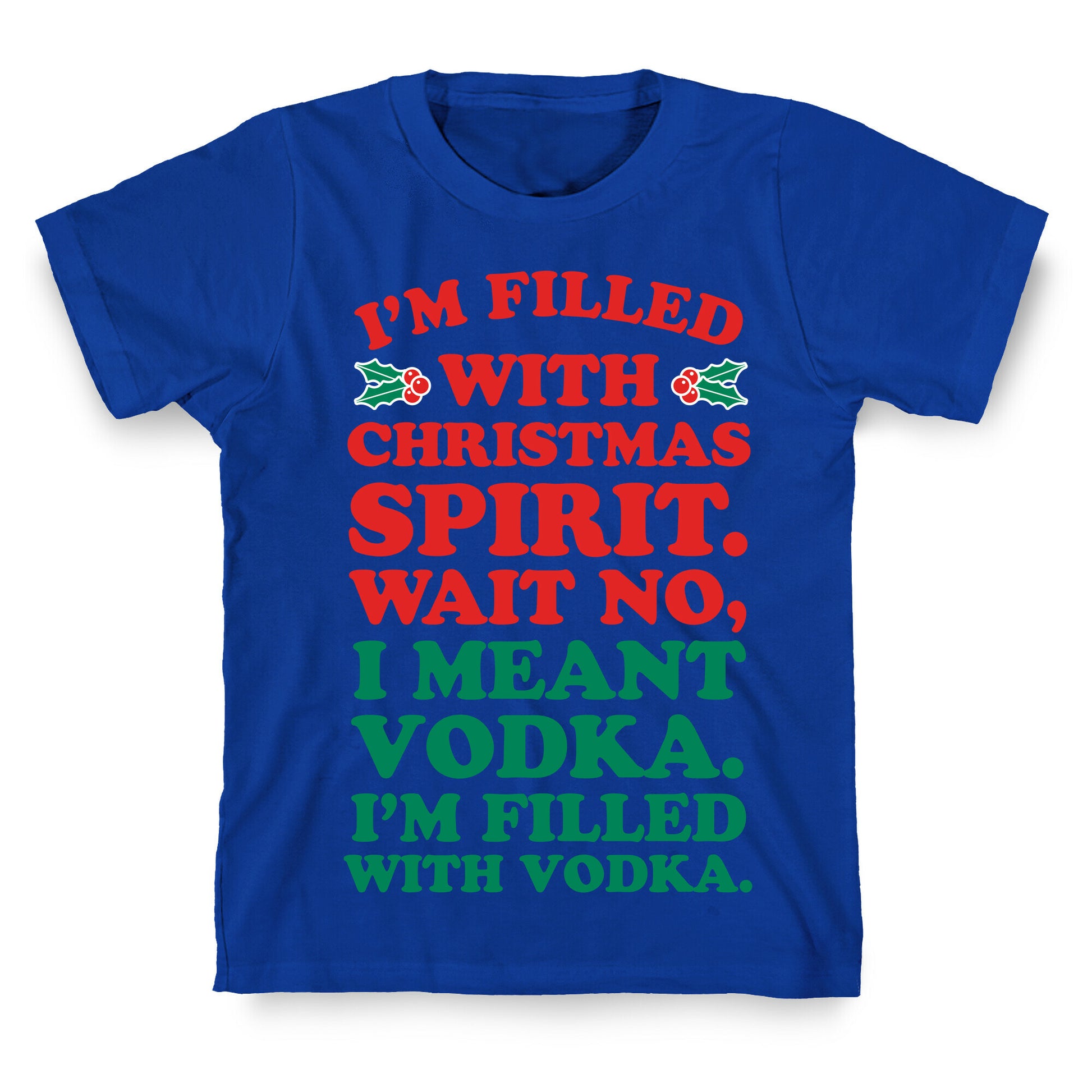 I'm Filled with Christmas Spirit? T-Shirt