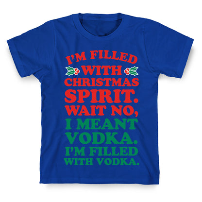 I'm Filled with Christmas Spirit? T-Shirt