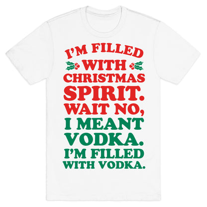 I'm Filled with Christmas Spirit? T-Shirt