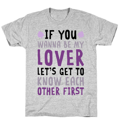 If You Wanna Be My Lover, Let's Get To Know Each Other First T-Shirt