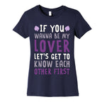 If You Wanna Be My Lover, Let's Get To Know Each Other First Women's Cotton Tee