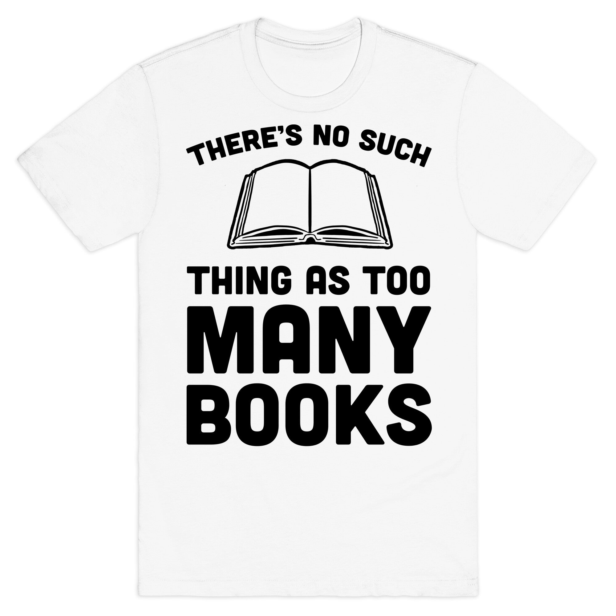 There's No Such Thing As Too Many Books T-Shirt