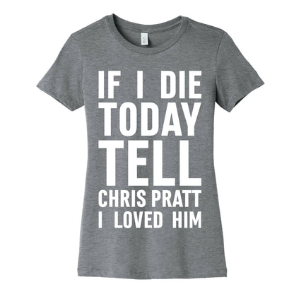 If I Die Today Tell Chris Pratt I Loved Him Women's Cotton Tee