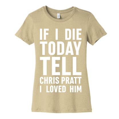 If I Die Today Tell Chris Pratt I Loved Him Women's Cotton Tee