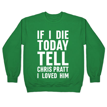 If I Die Today Tell Chris Pratt I Loved Him Crewneck Sweatshirt