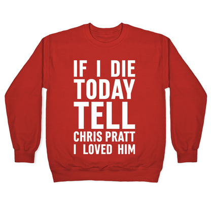 If I Die Today Tell Chris Pratt I Loved Him Crewneck Sweatshirt