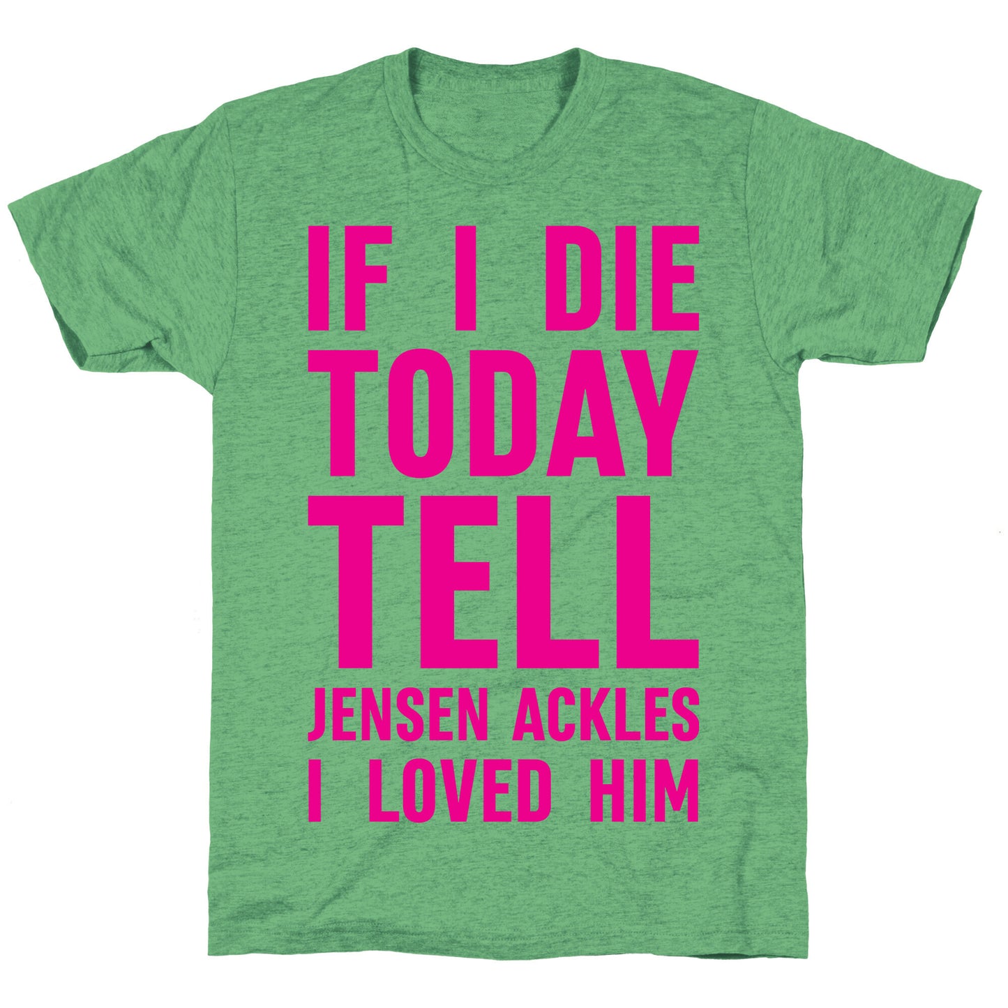 If I Die Today Tell Jensen Ackles I Loved Him Unisex Triblend Tee