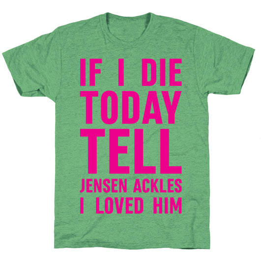 If I Die Today Tell Jensen Ackles I Loved Him Unisex Triblend Tee
