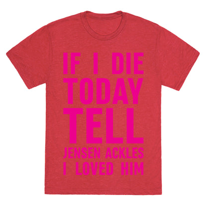 If I Die Today Tell Jensen Ackles I Loved Him Unisex Triblend Tee