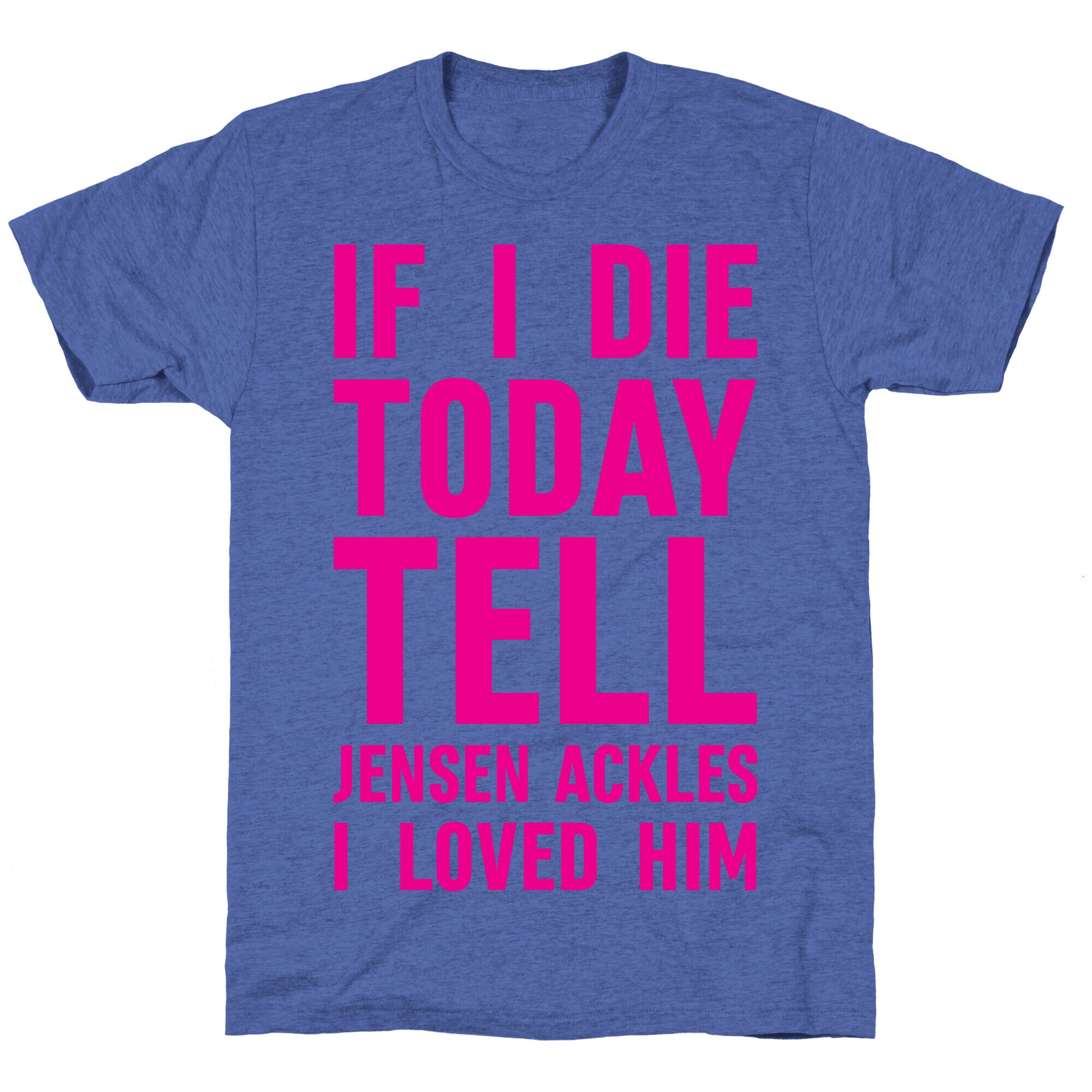 If I Die Today Tell Jensen Ackles I Loved Him Unisex Triblend Tee