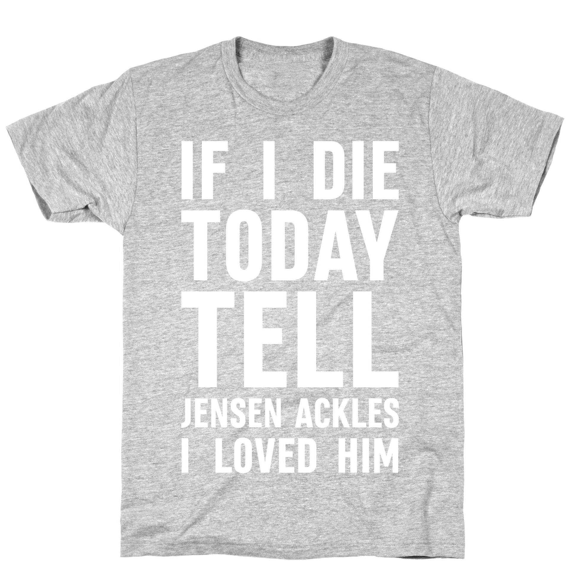 If I Die Today Tell Jensen Ackles I Loved Him T-Shirt