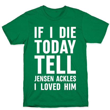 If I Die Today Tell Jensen Ackles I Loved Him T-Shirt