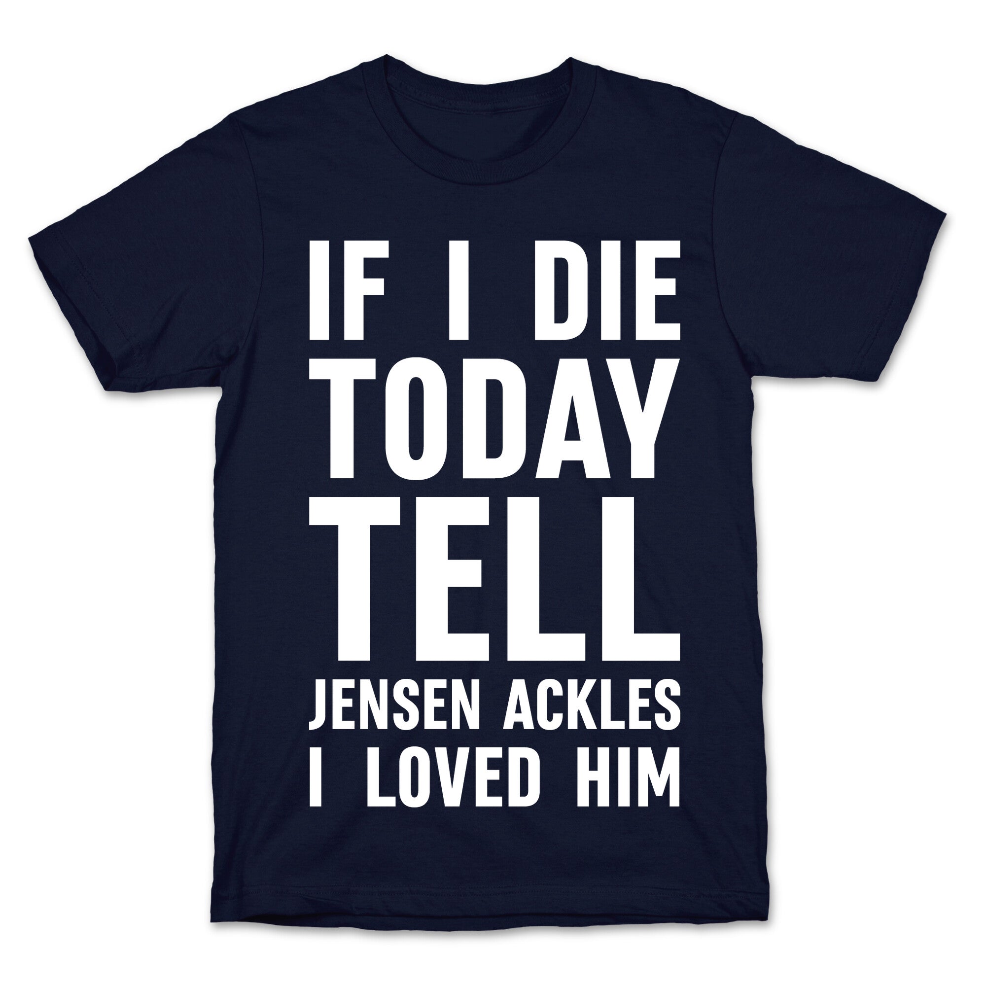 If I Die Today Tell Jensen Ackles I Loved Him T-Shirt