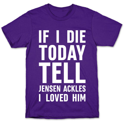 If I Die Today Tell Jensen Ackles I Loved Him T-Shirt