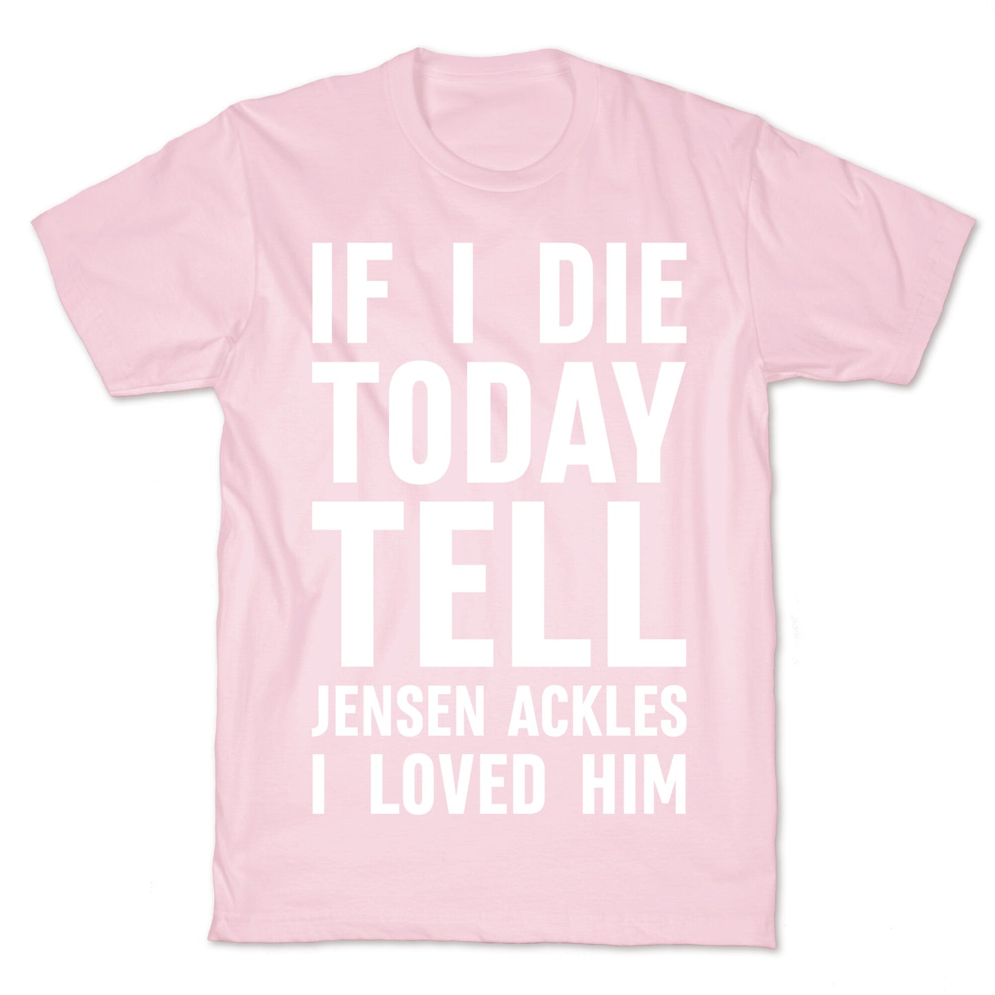 If I Die Today Tell Jensen Ackles I Loved Him T-Shirt