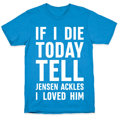 If I Die Today Tell Jensen Ackles I Loved Him T-Shirt