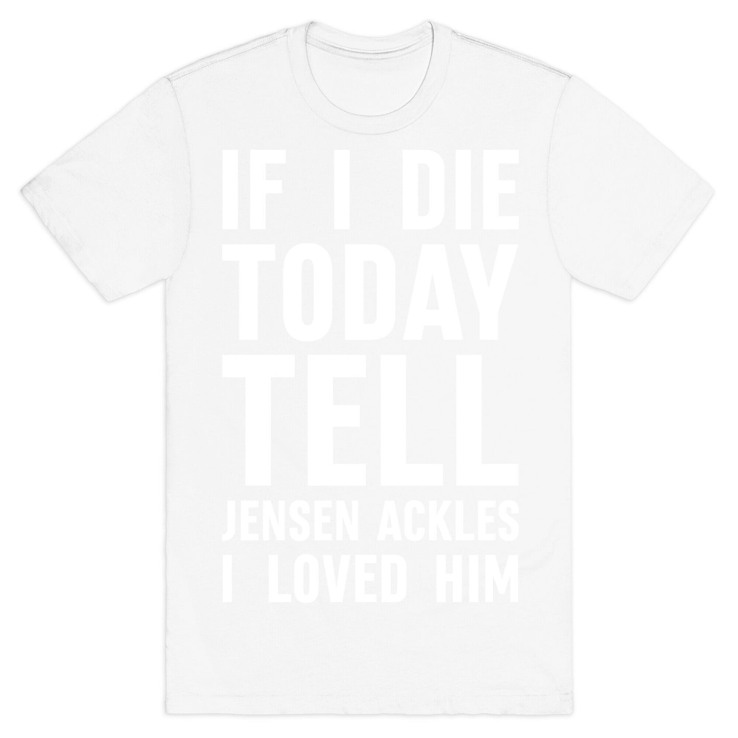 If I Die Today Tell Jensen Ackles I Loved Him T-Shirt