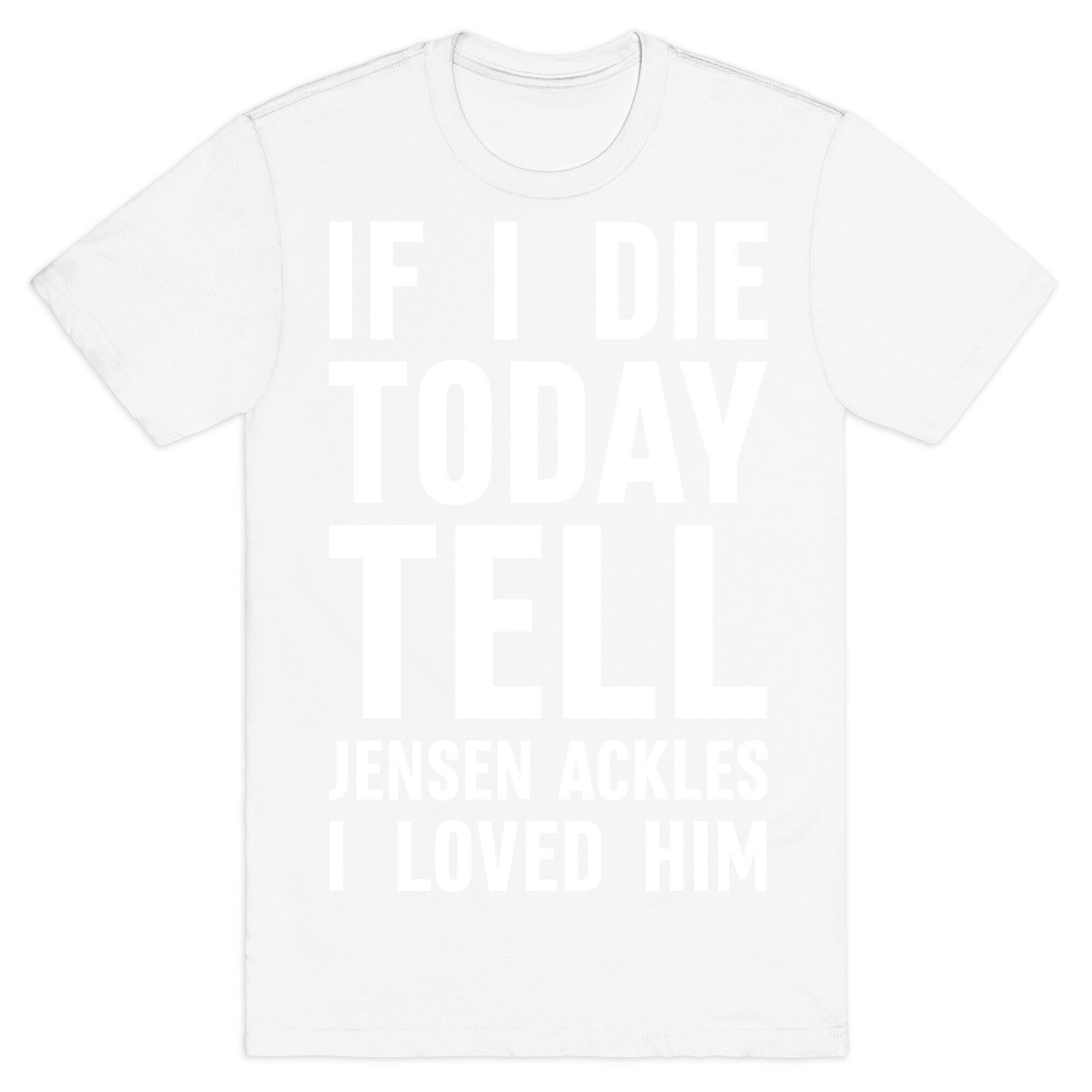 If I Die Today Tell Jensen Ackles I Loved Him T-Shirt