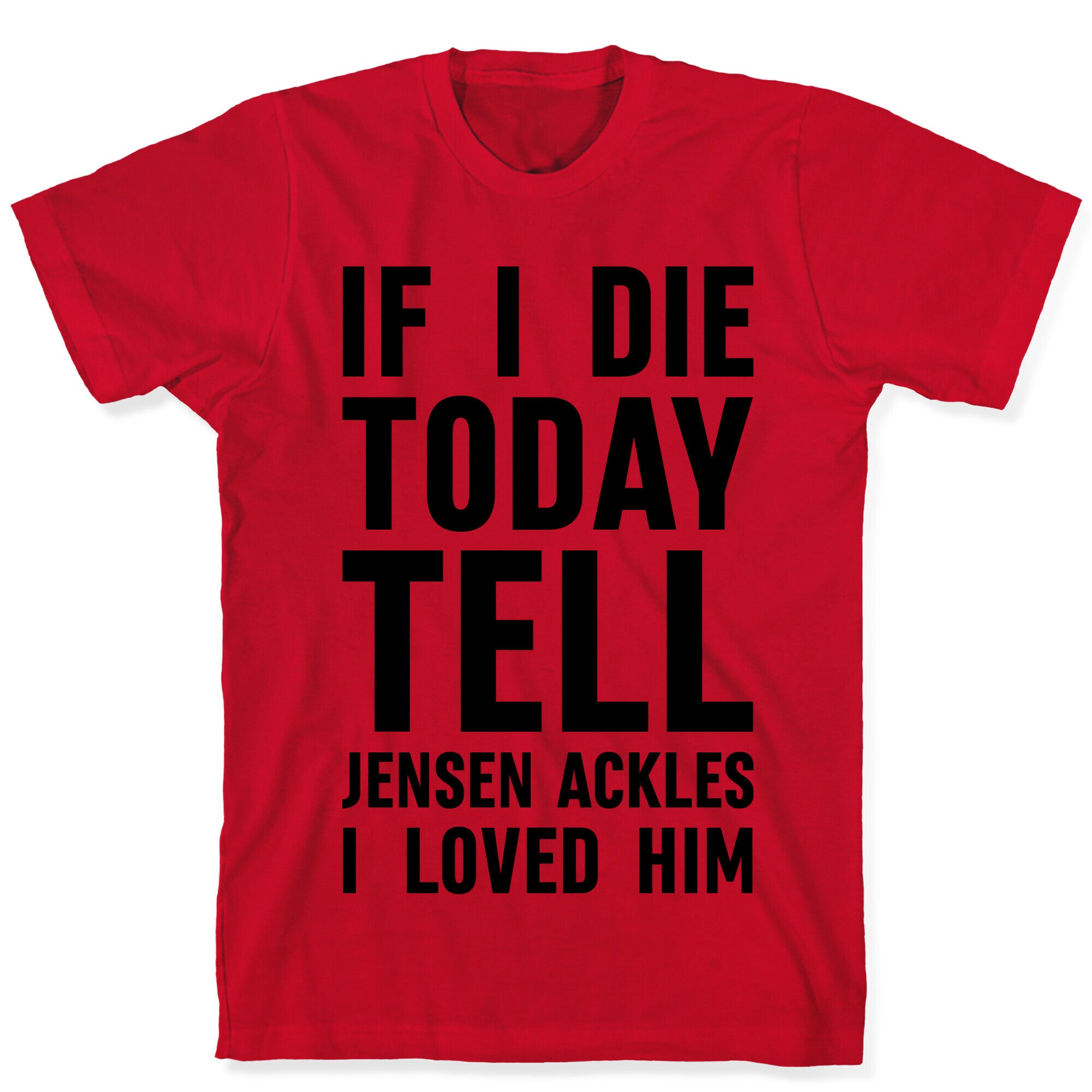 If I Die Today Tell Jensen Ackles I Loved Him T-Shirt