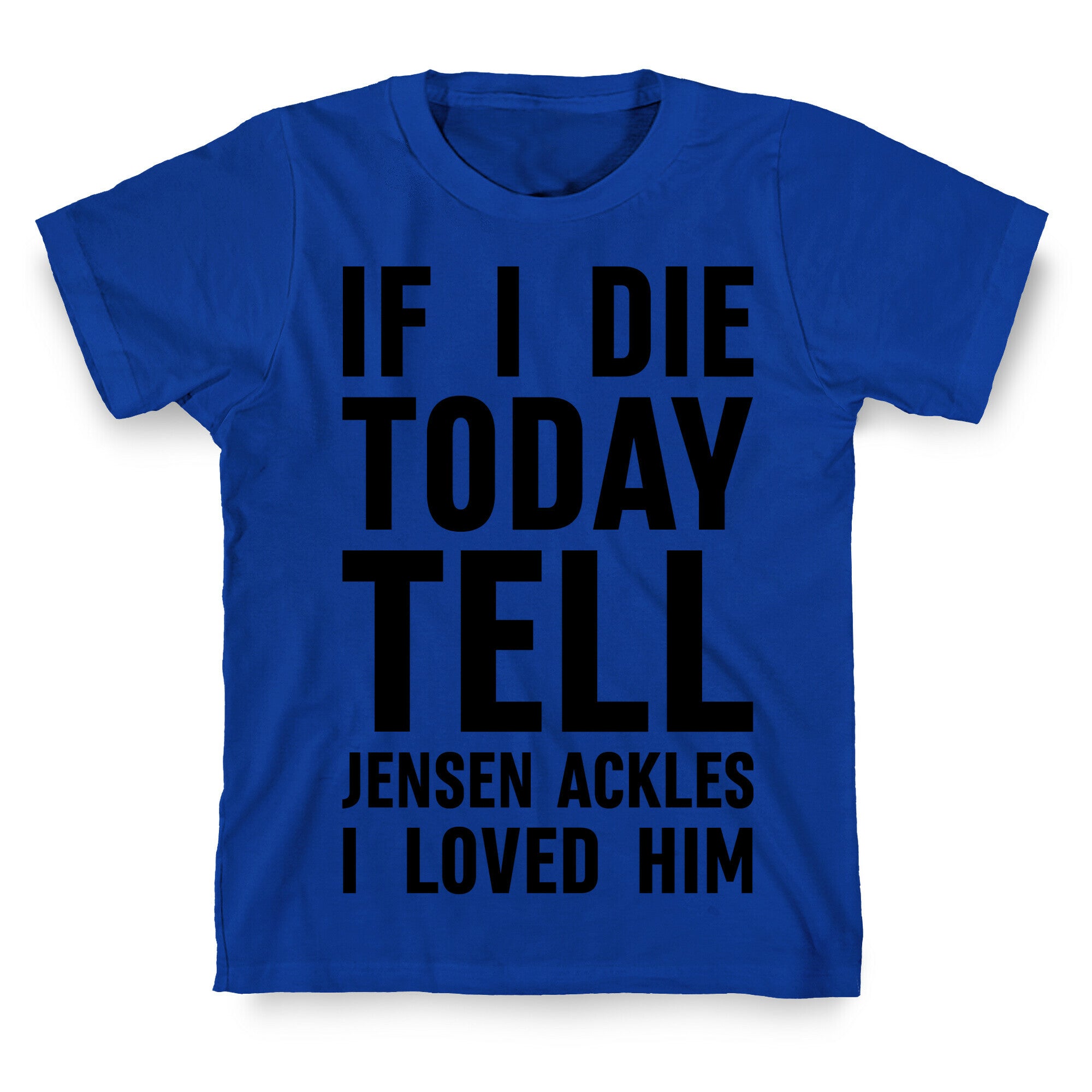 If I Die Today Tell Jensen Ackles I Loved Him T-Shirt