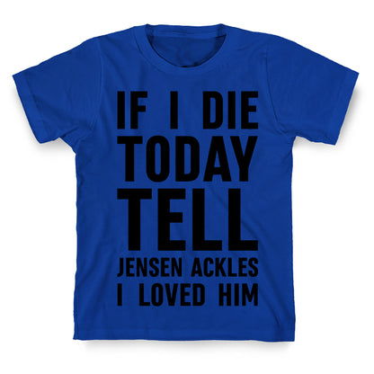 If I Die Today Tell Jensen Ackles I Loved Him T-Shirt