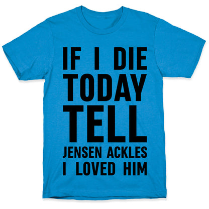If I Die Today Tell Jensen Ackles I Loved Him T-Shirt