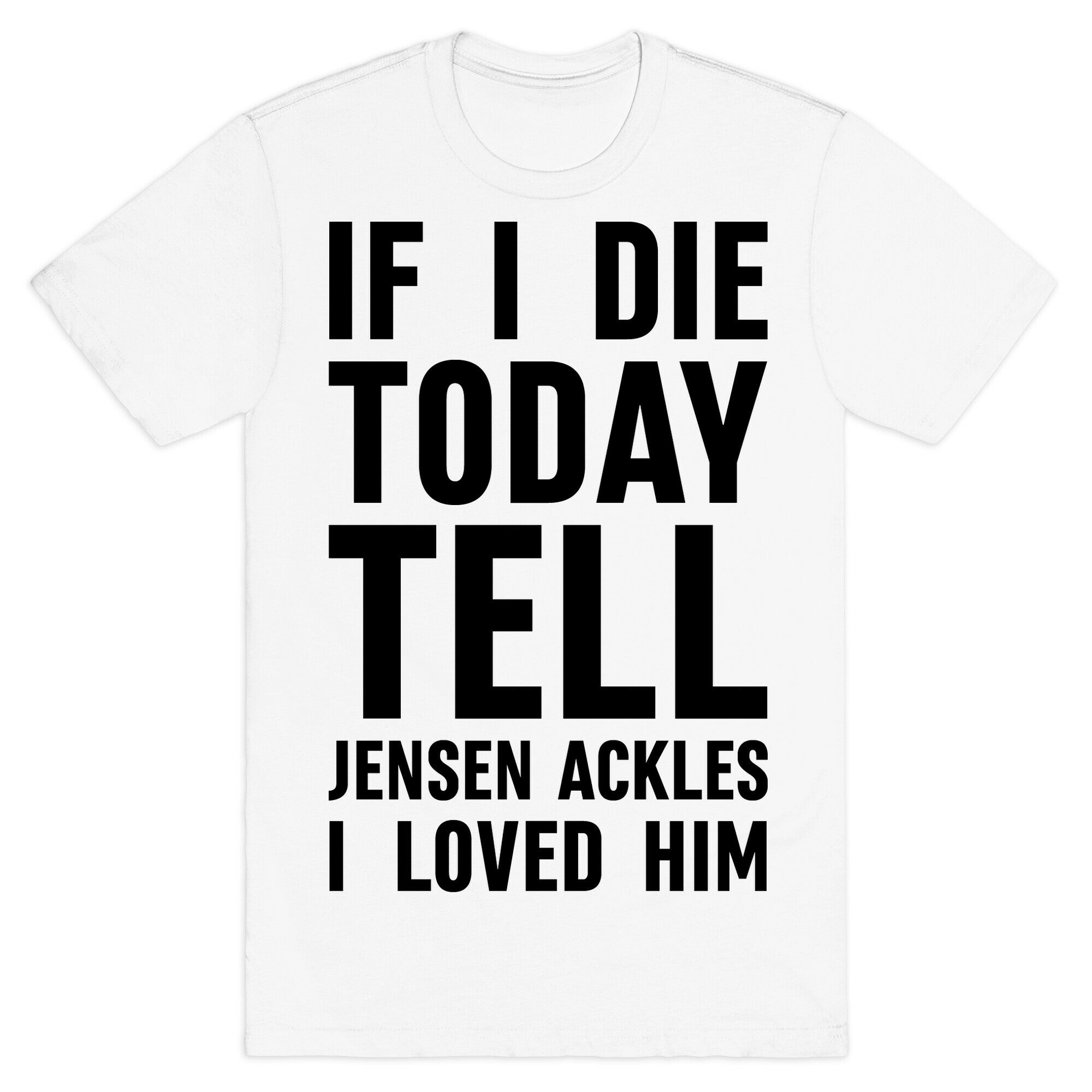 If I Die Today Tell Jensen Ackles I Loved Him T-Shirt