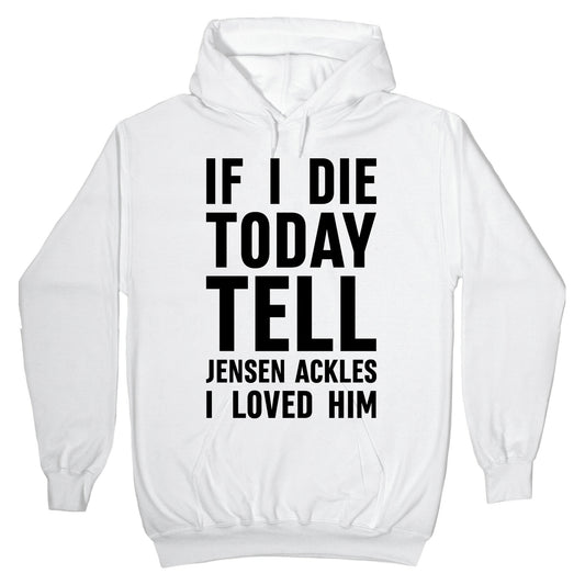 If I Die Today Tell Jensen Ackles I Loved Him Hoodie