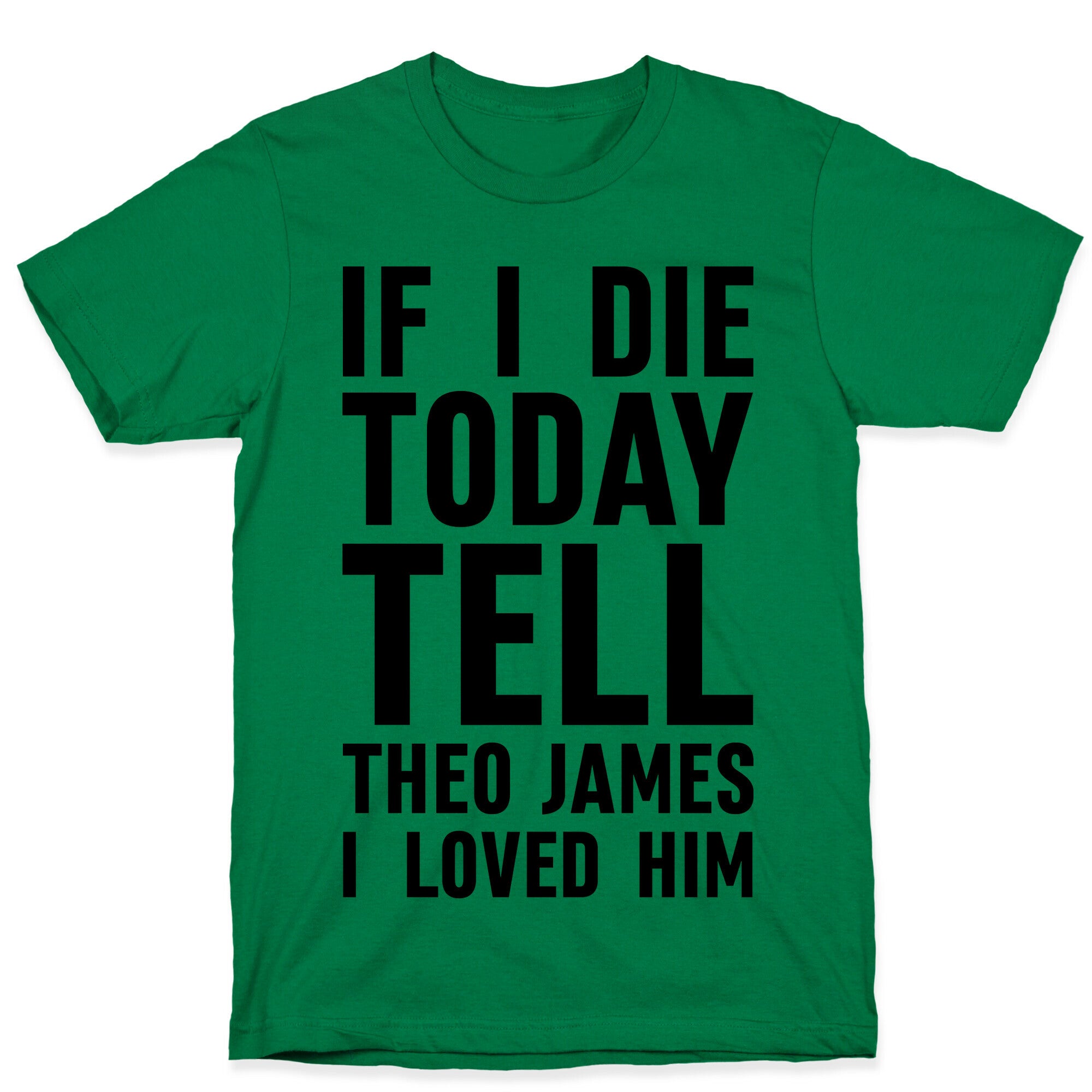 If I Die Today Tell Theo James I Loved Him T-Shirt