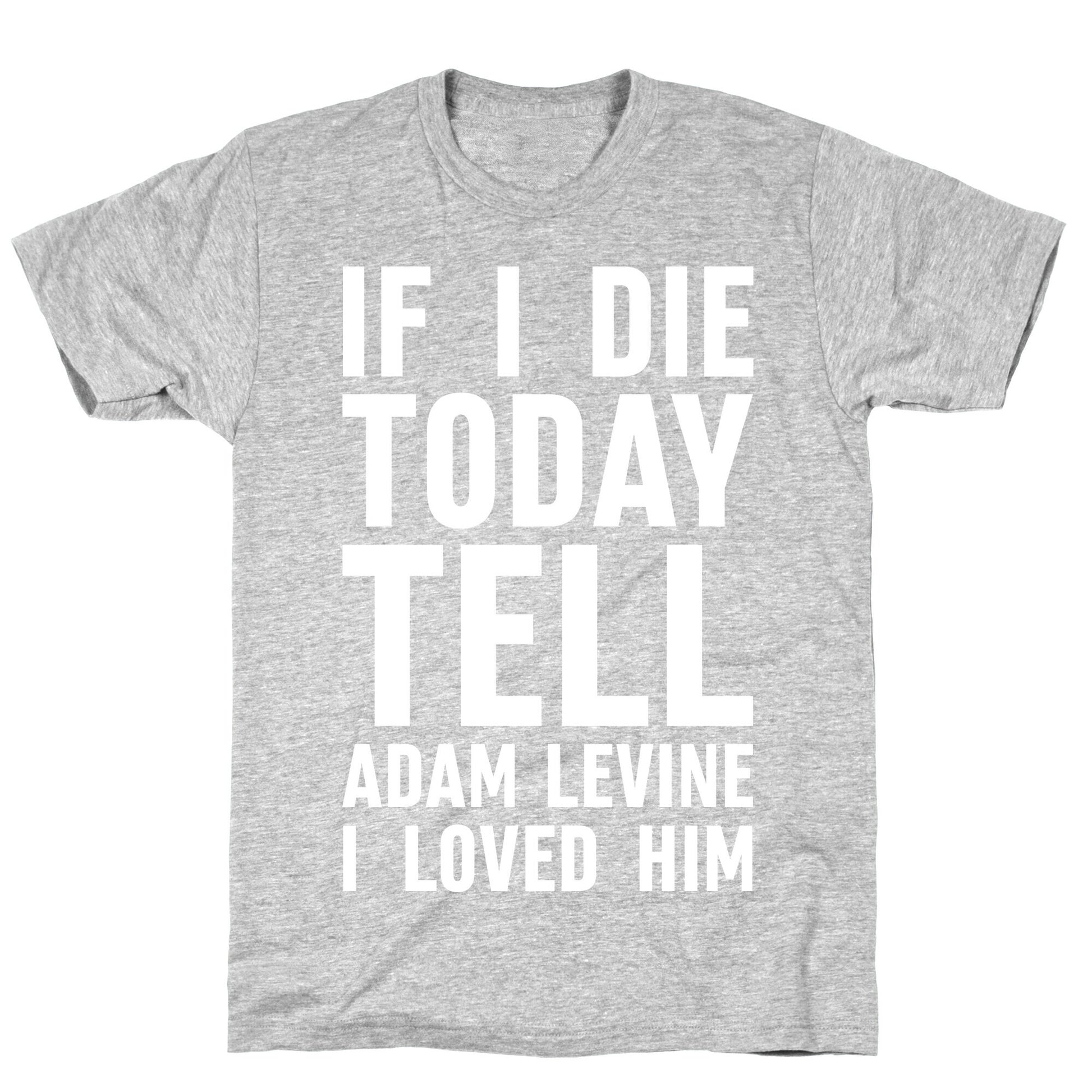 If I Die Today Tell Adam Levine I Loved Him T-Shirt
