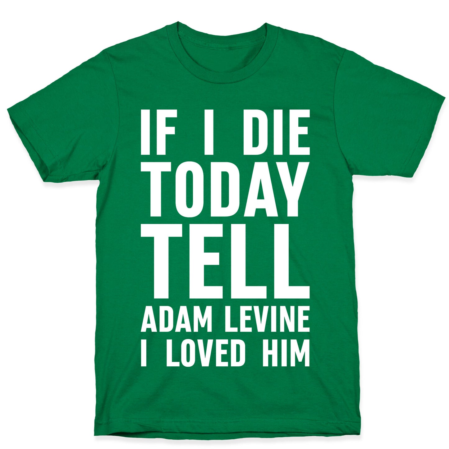 If I Die Today Tell Adam Levine I Loved Him T-Shirt