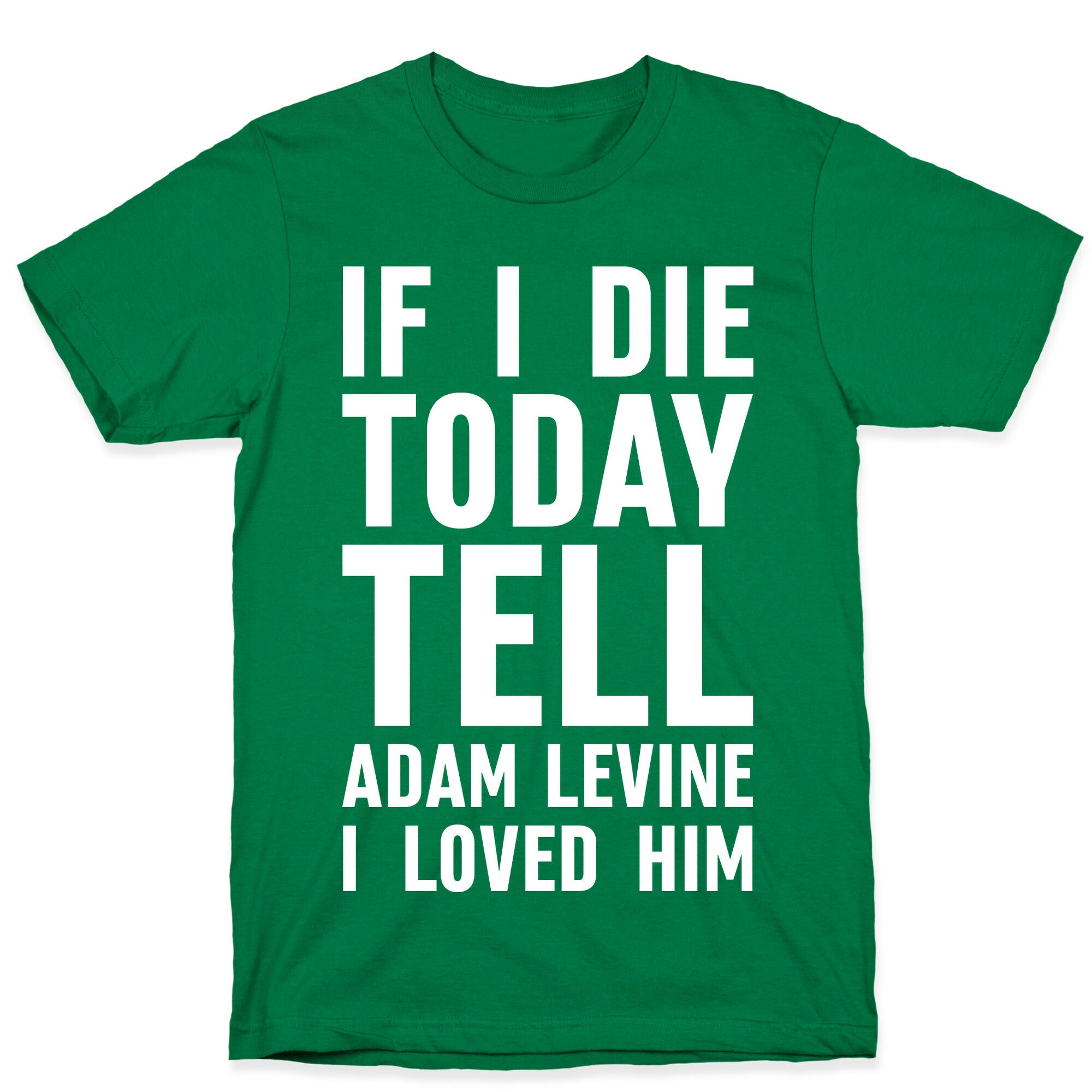 If I Die Today Tell Adam Levine I Loved Him T-Shirt