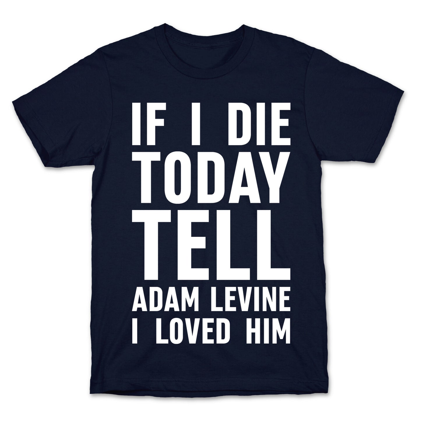 If I Die Today Tell Adam Levine I Loved Him T-Shirt