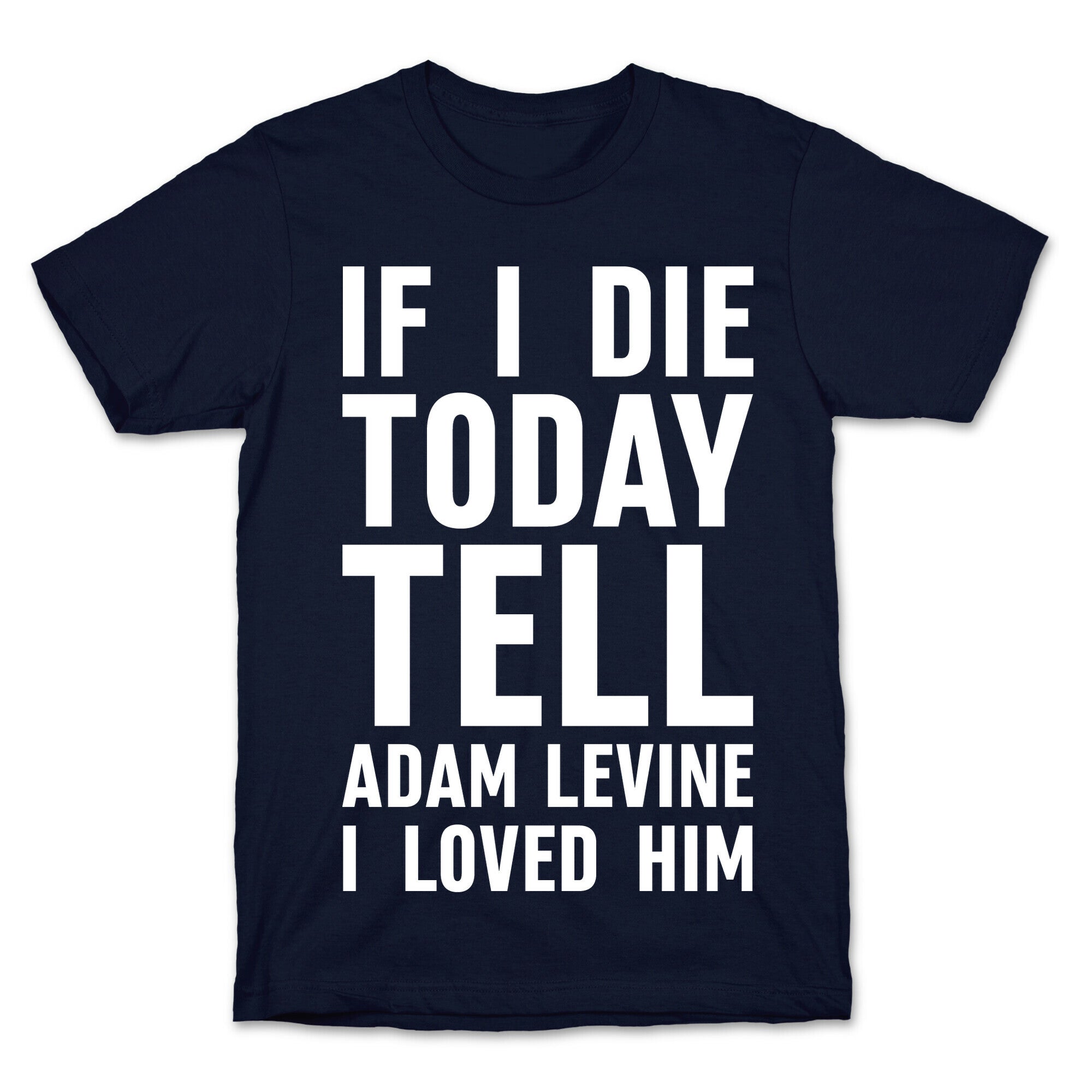 If I Die Today Tell Adam Levine I Loved Him T-Shirt