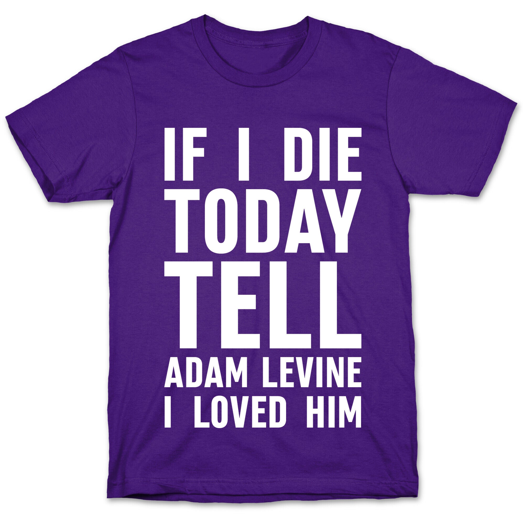 If I Die Today Tell Adam Levine I Loved Him T-Shirt