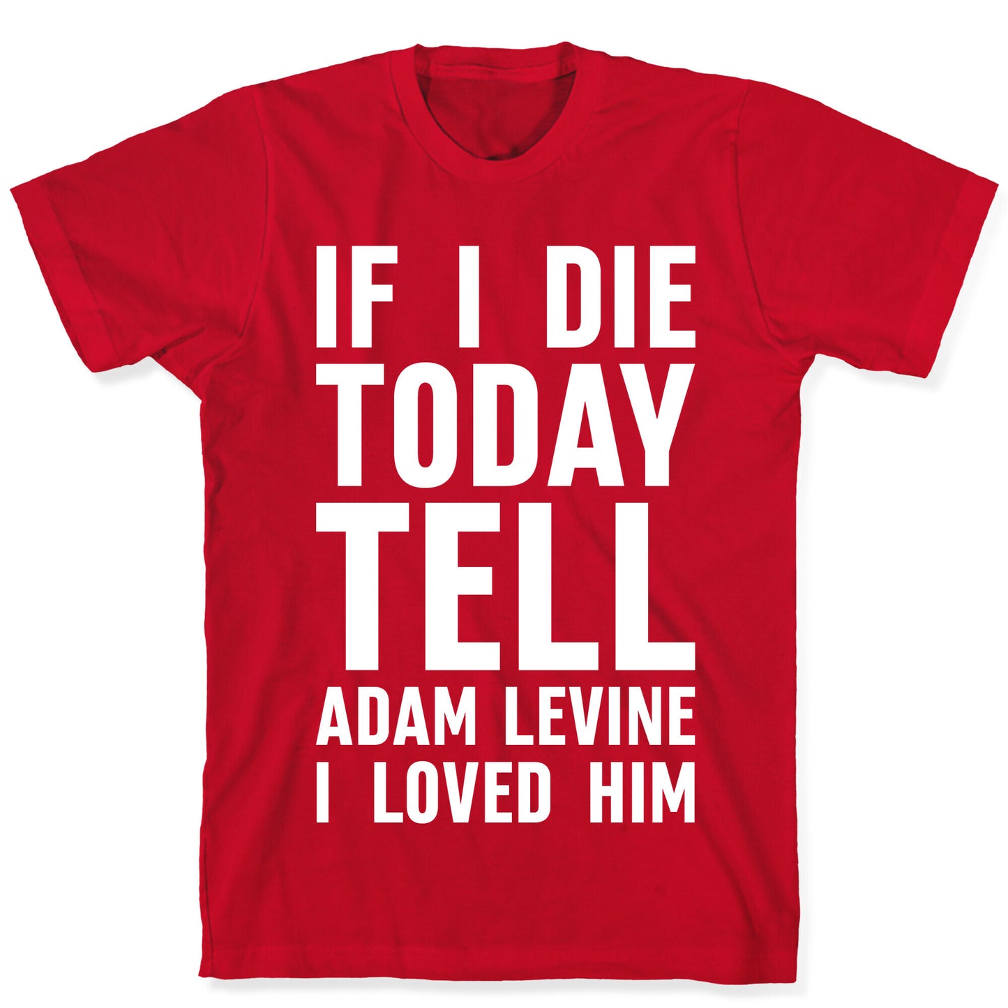 If I Die Today Tell Adam Levine I Loved Him T-Shirt