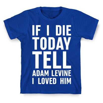 If I Die Today Tell Adam Levine I Loved Him T-Shirt