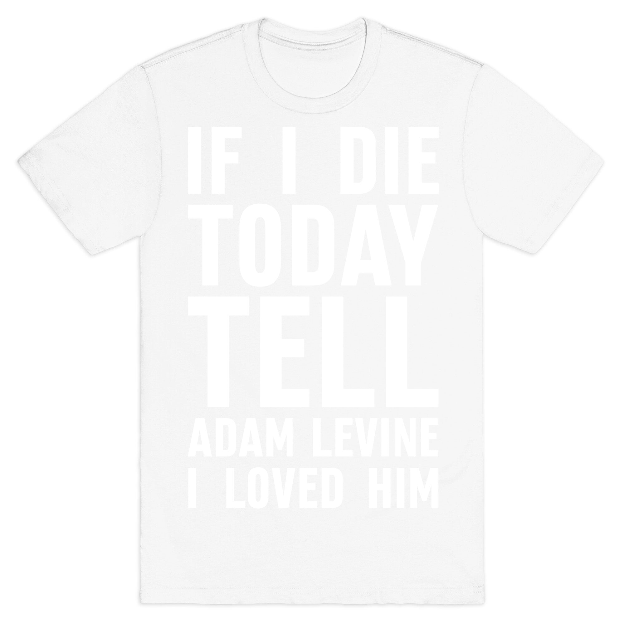 If I Die Today Tell Adam Levine I Loved Him T-Shirt