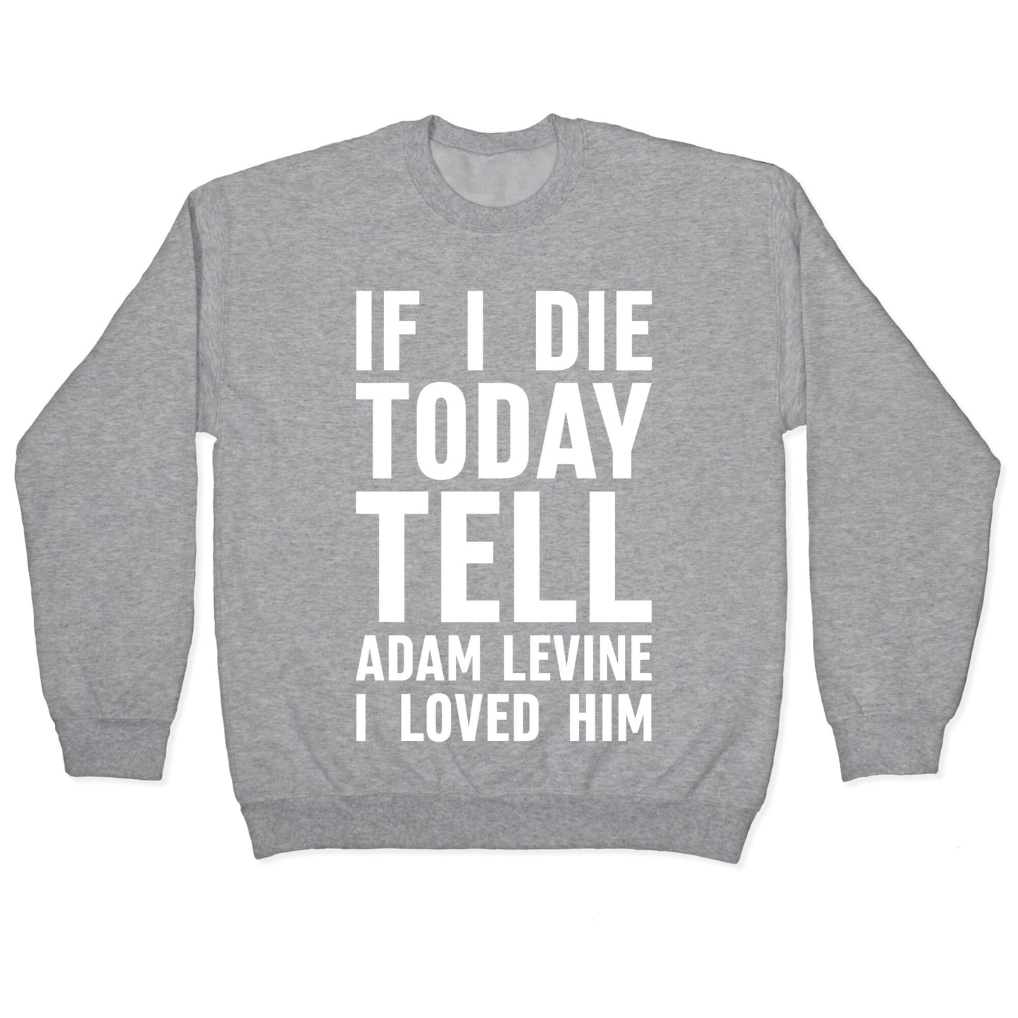 If I Die Today Tell Adam Levine I Loved Him Crewneck Sweatshirt