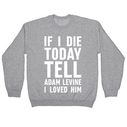 If I Die Today Tell Adam Levine I Loved Him Crewneck Sweatshirt