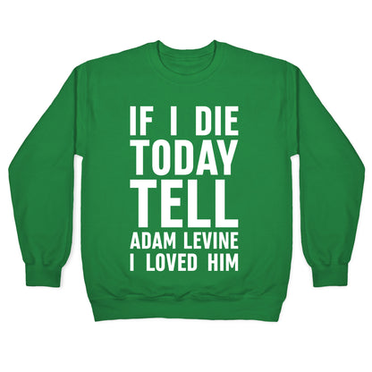 If I Die Today Tell Adam Levine I Loved Him Crewneck Sweatshirt