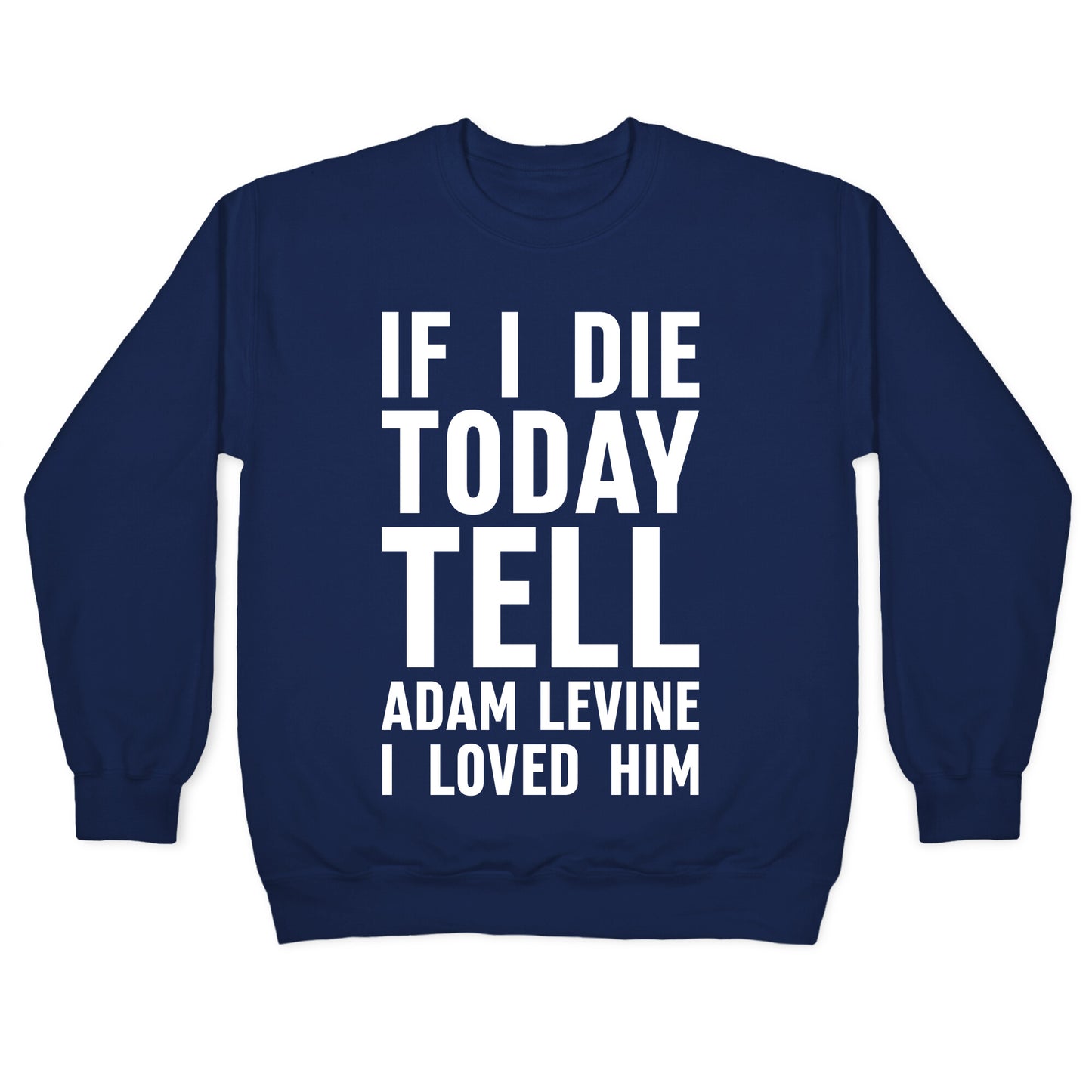 If I Die Today Tell Adam Levine I Loved Him Crewneck Sweatshirt