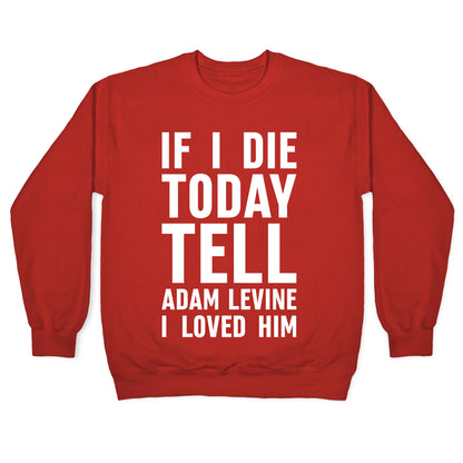 If I Die Today Tell Adam Levine I Loved Him Crewneck Sweatshirt