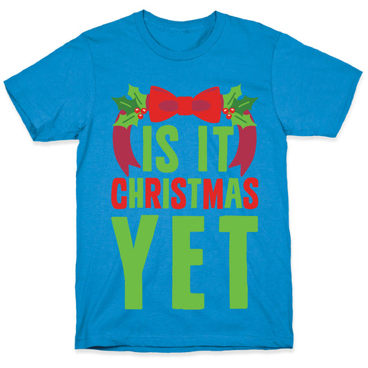 Is It Christmas Yet? T-Shirt