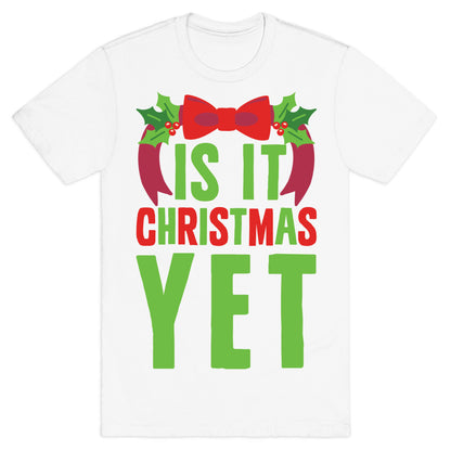 Is It Christmas Yet? T-Shirt