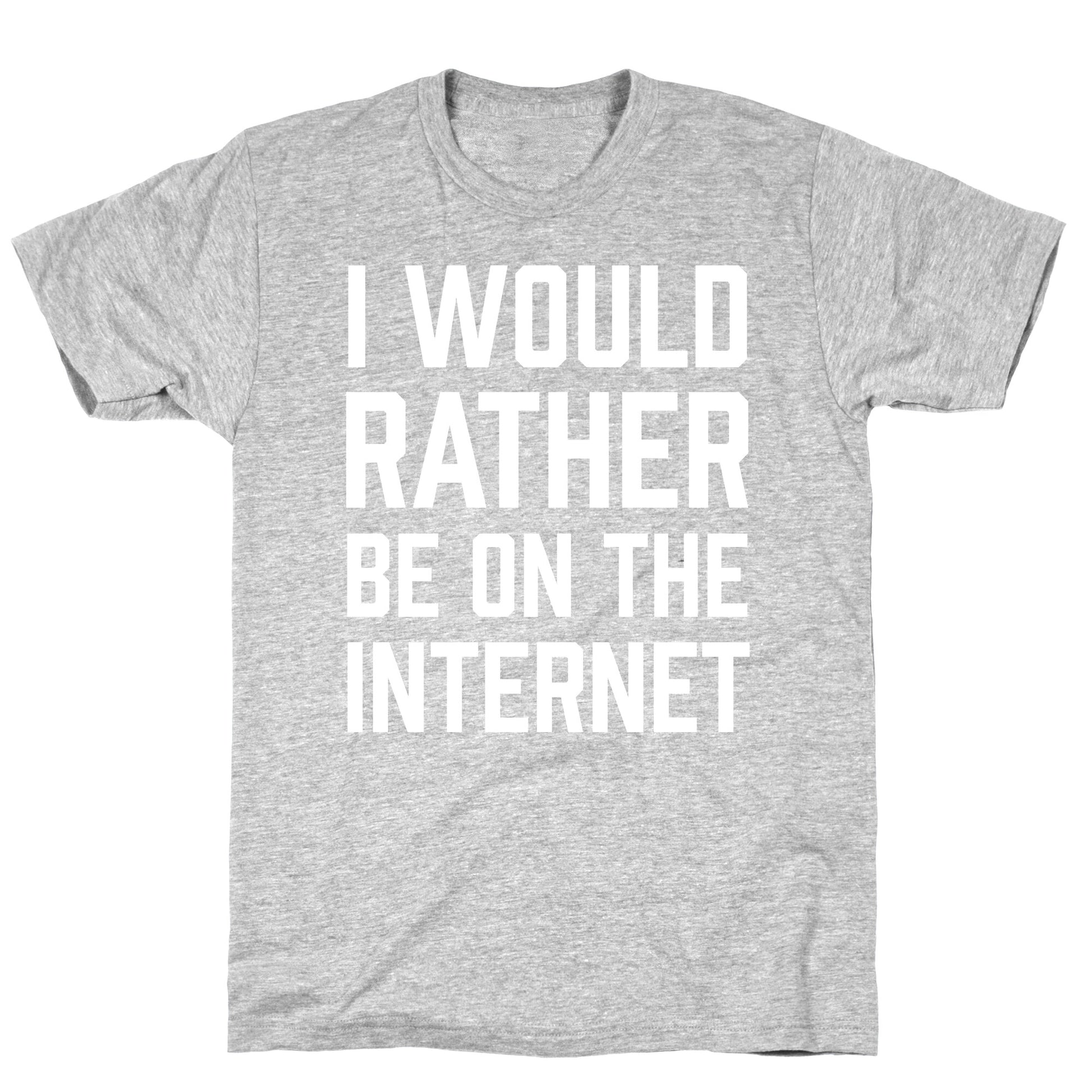 I Would Rather Be On The Internet T-Shirt