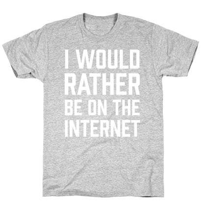 I Would Rather Be On The Internet T-Shirt