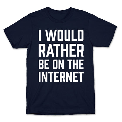I Would Rather Be On The Internet T-Shirt