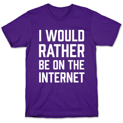 I Would Rather Be On The Internet T-Shirt