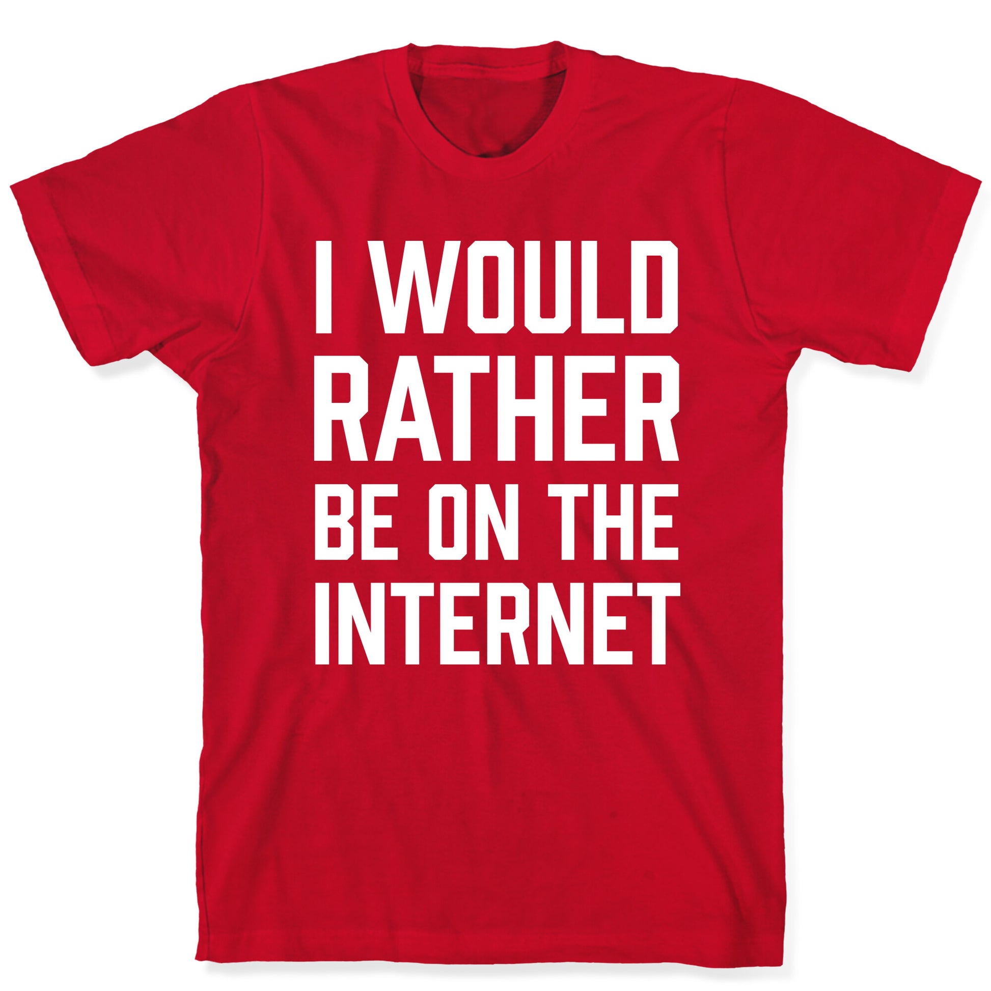 I Would Rather Be On The Internet T-Shirt